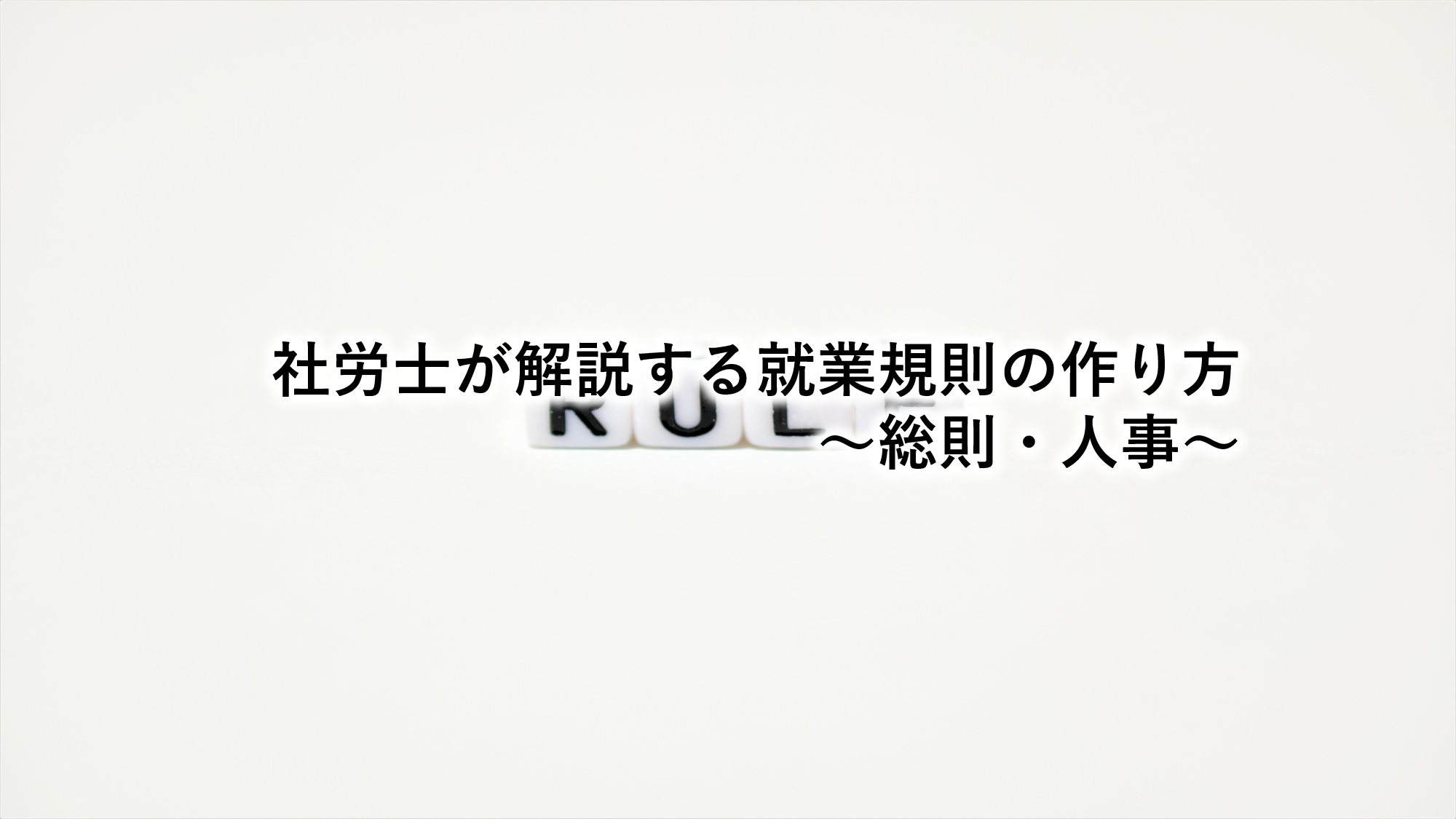 社労士が解説する就業規則の作り方～総則・人事～