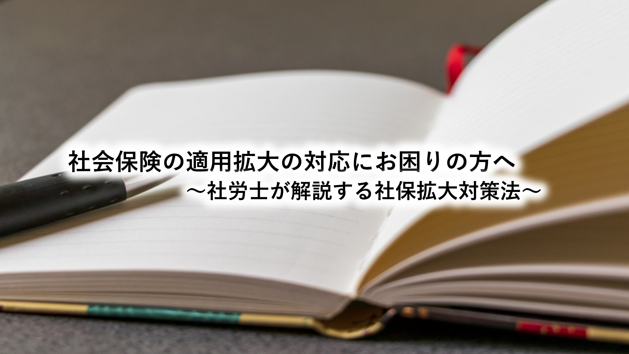 社会保険の適用拡大の対応にお困りの方へ～社労士が解説する社保拡大対策法～