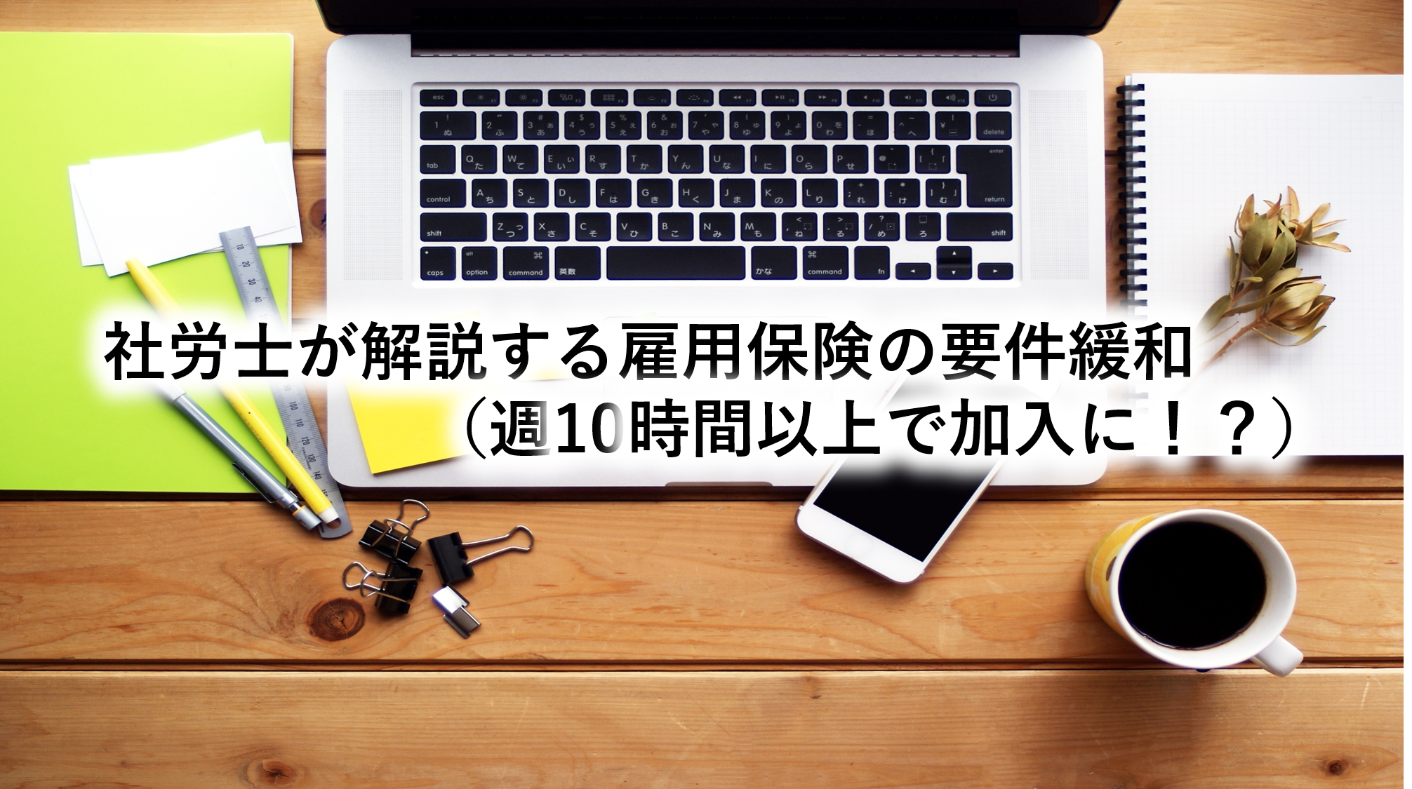 社労士が解説する雇用保険の要件緩和（週10時間以上で加入に！？）