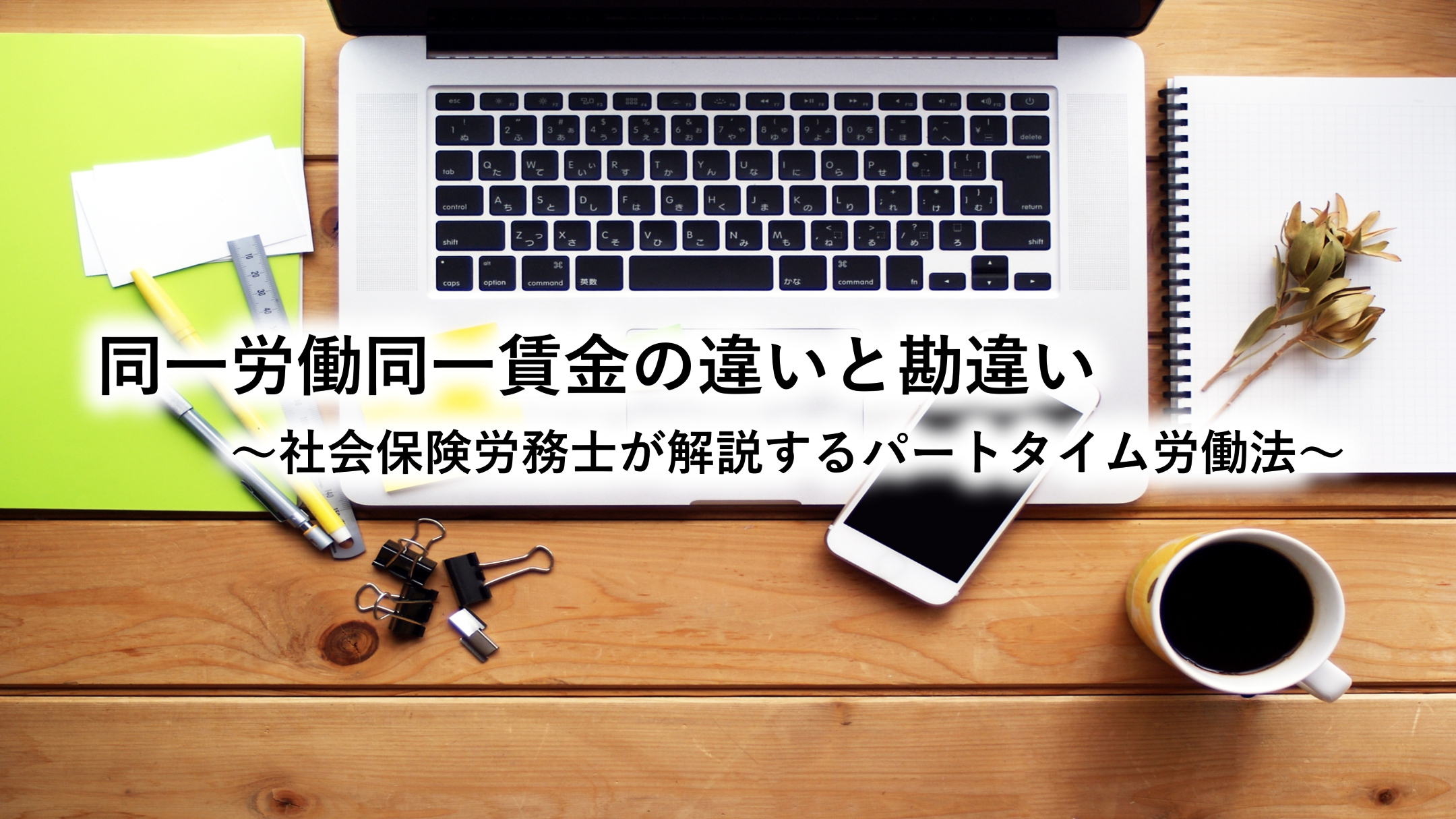 同一労働同一賃金の違いと勘違い～社会保険労務士が解説するパートタイム労働法～