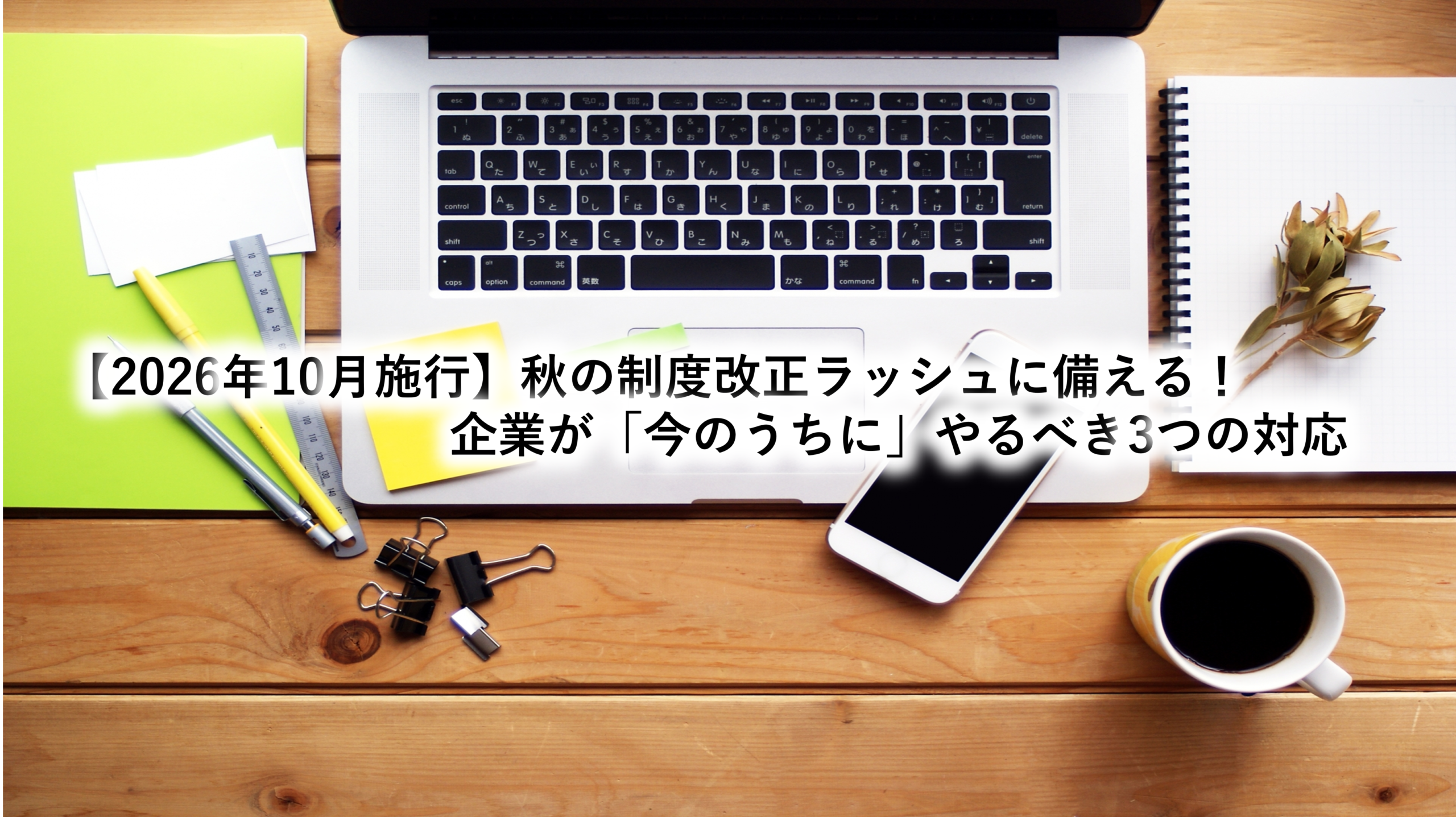 【2026年10月施行】秋の制度改正ラッシュに備える！企業が「今のうちに」やるべき3つの対応